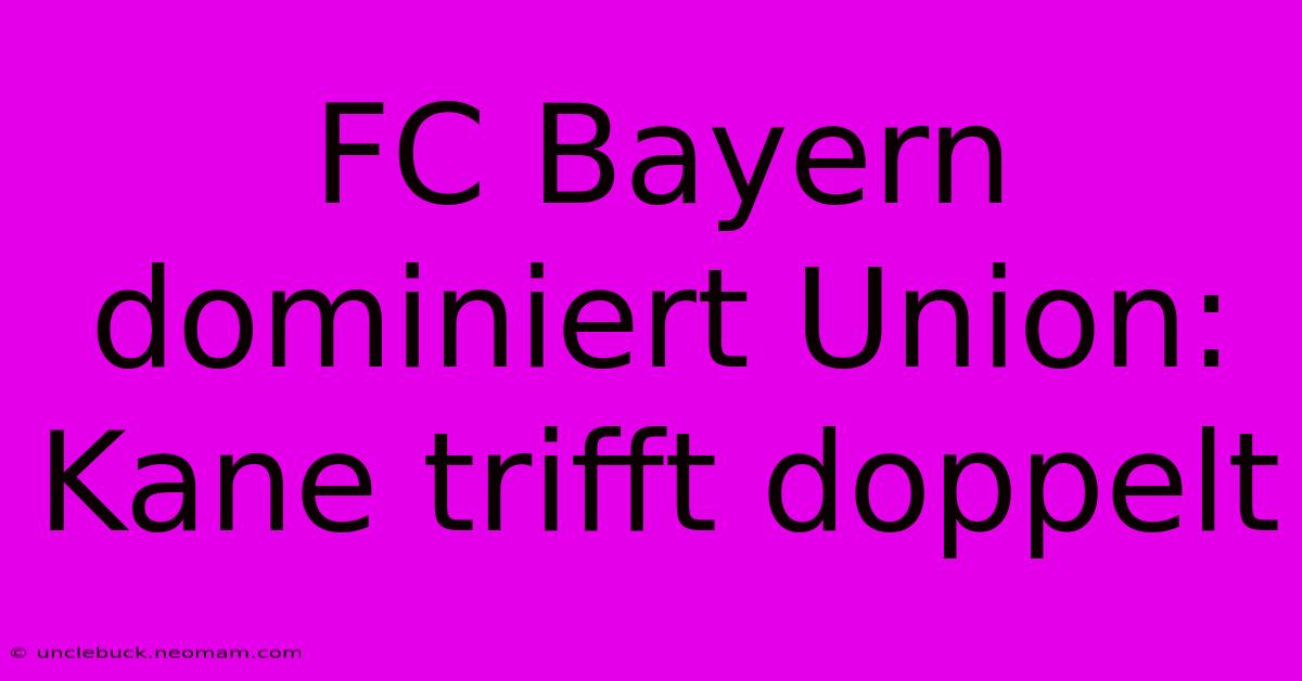 FC Bayern Dominiert Union: Kane Trifft Doppelt