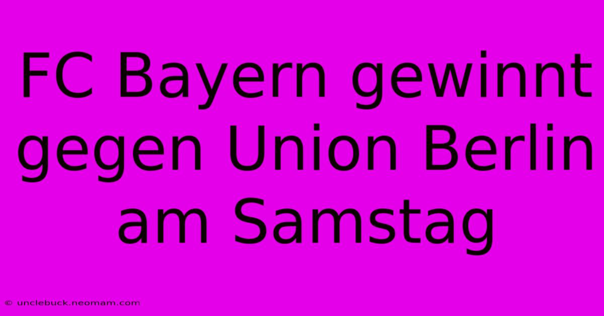 FC Bayern Gewinnt Gegen Union Berlin Am Samstag