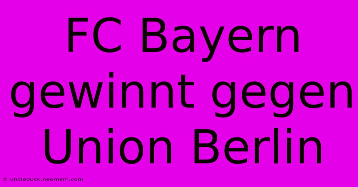 FC Bayern Gewinnt Gegen Union Berlin