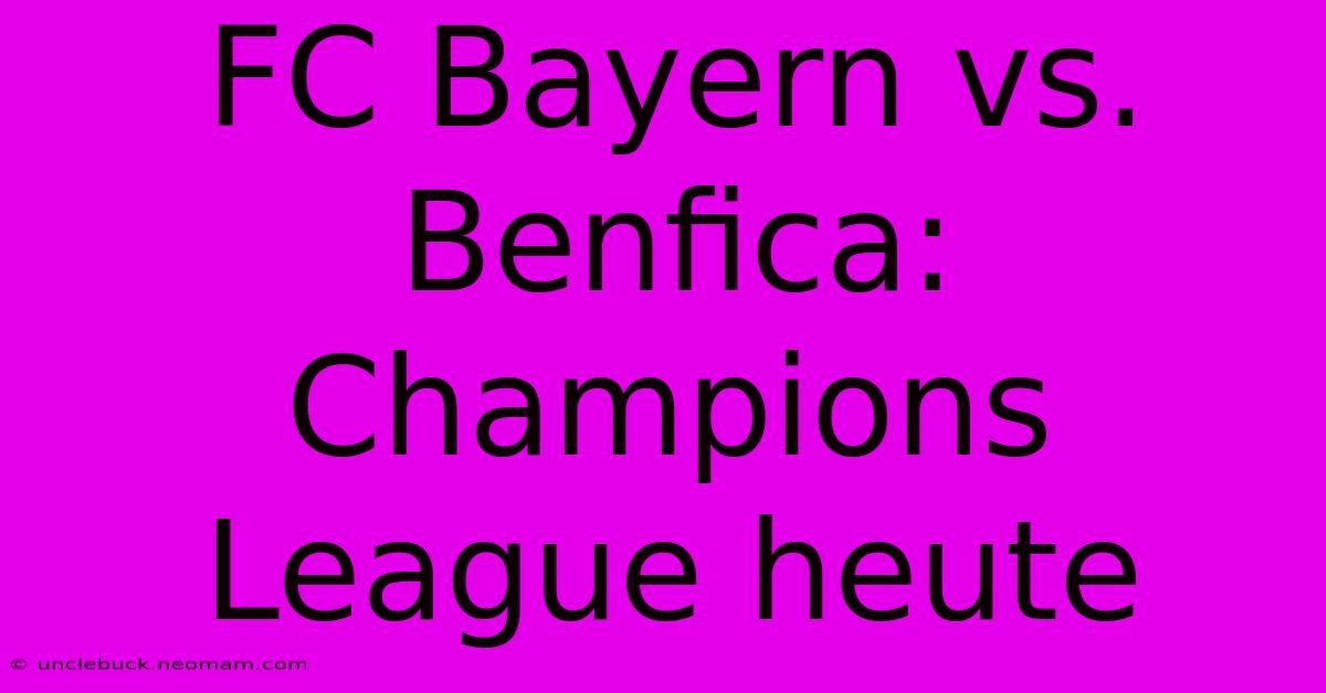 FC Bayern Vs. Benfica: Champions League Heute 