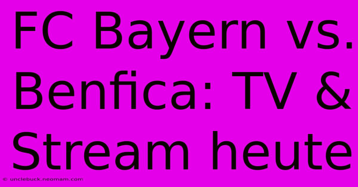 FC Bayern Vs. Benfica: TV & Stream Heute