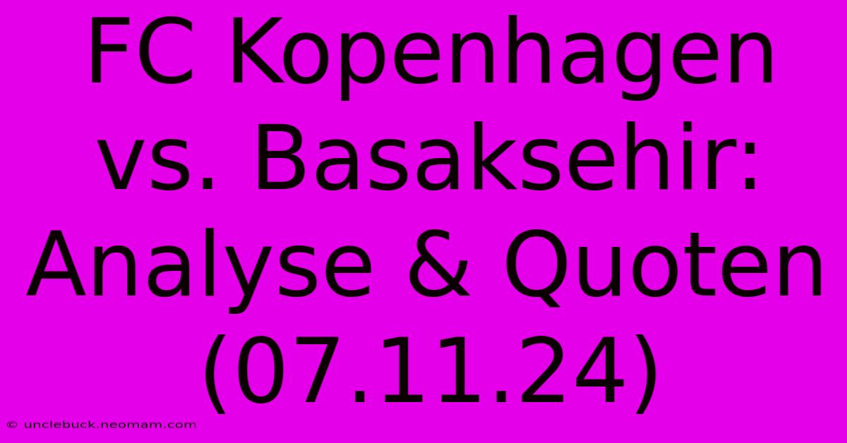 FC Kopenhagen Vs. Basaksehir: Analyse & Quoten (07.11.24) 