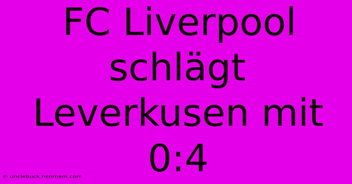 FC Liverpool Schlägt Leverkusen Mit 0:4