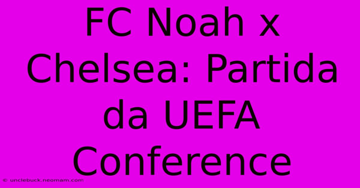 FC Noah X Chelsea: Partida Da UEFA Conference