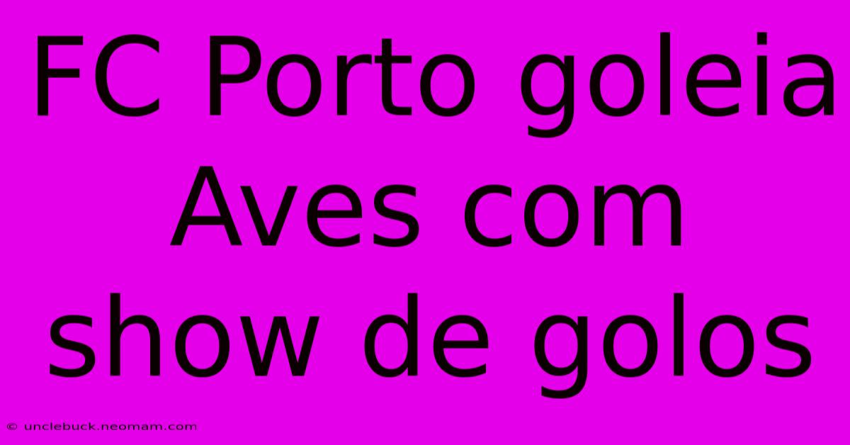 FC Porto Goleia Aves Com Show De Golos