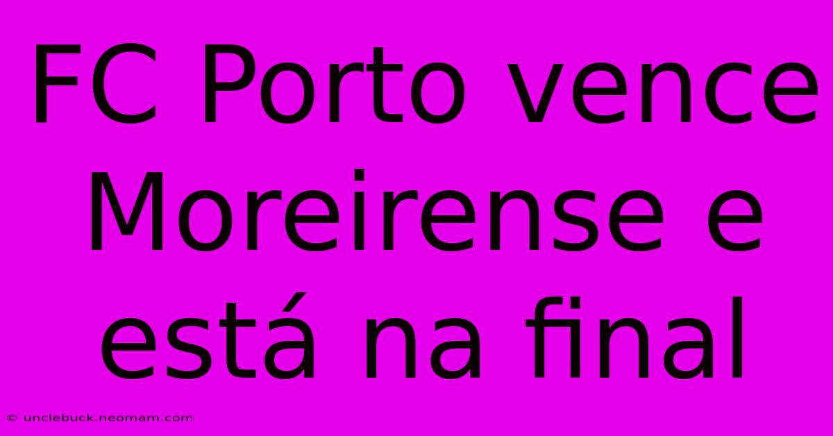 FC Porto Vence Moreirense E Está Na Final