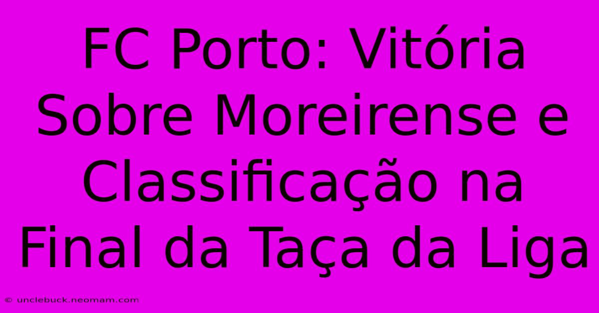 FC Porto: Vitória Sobre Moreirense E Classificação Na Final Da Taça Da Liga