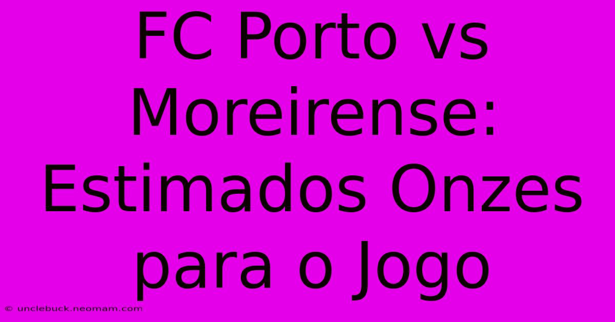 FC Porto Vs Moreirense: Estimados Onzes Para O Jogo