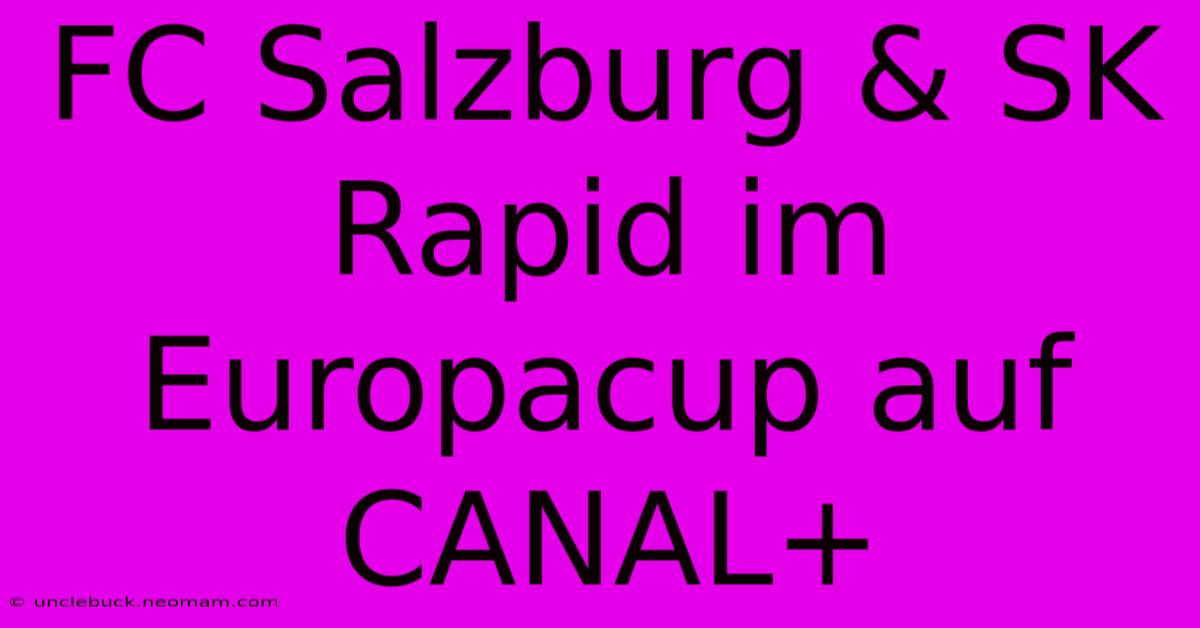 FC Salzburg & SK Rapid Im Europacup Auf CANAL+