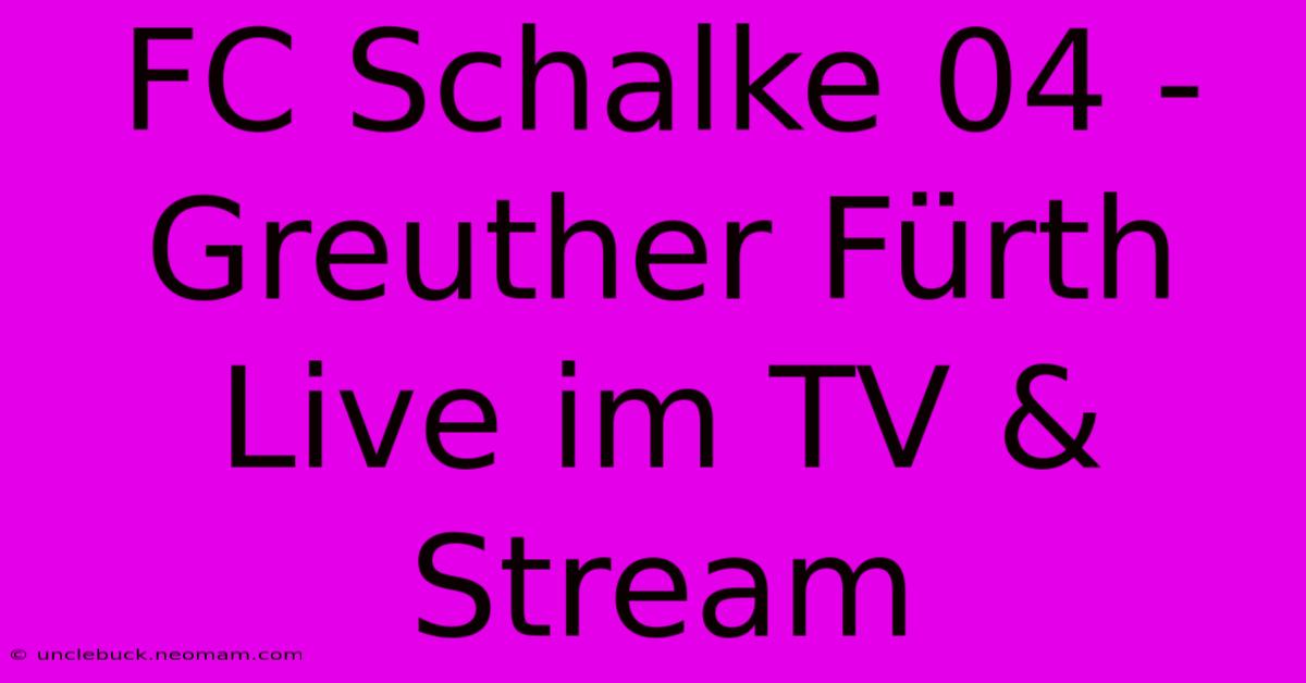 FC Schalke 04 - Greuther Fürth Live Im TV & Stream