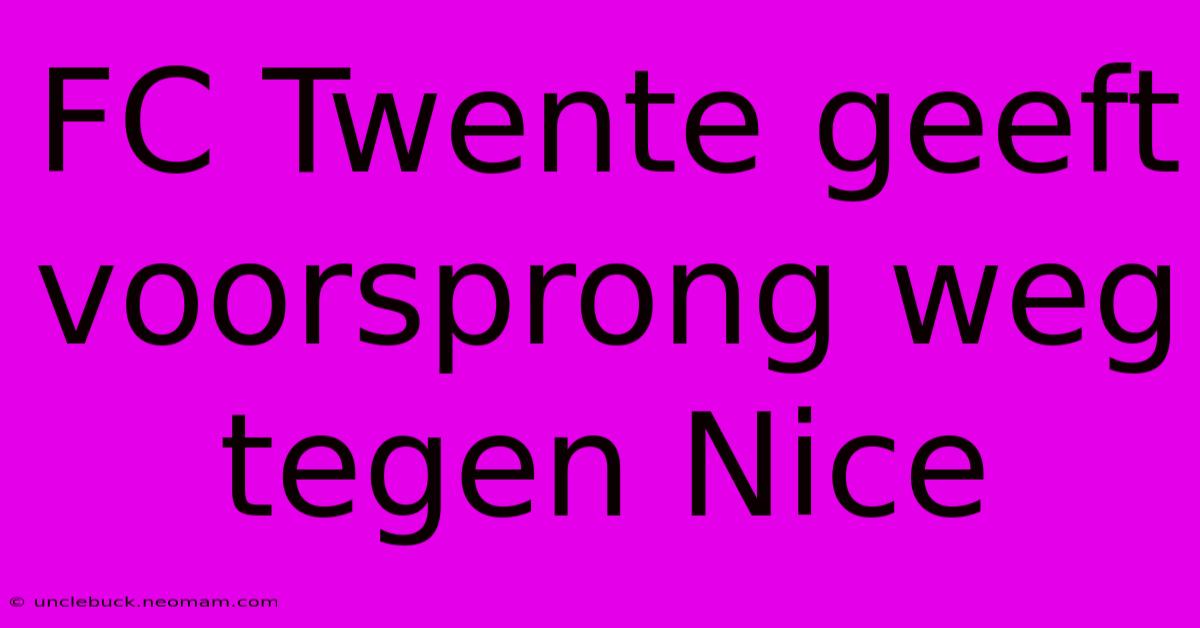 FC Twente Geeft Voorsprong Weg Tegen Nice 