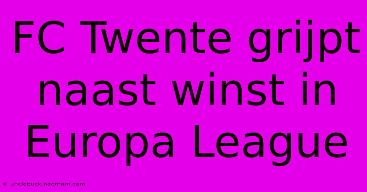 FC Twente Grijpt Naast Winst In Europa League