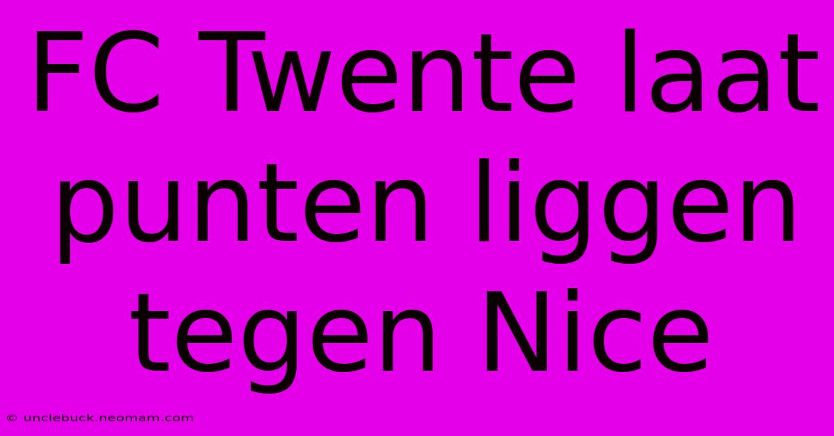 FC Twente Laat Punten Liggen Tegen Nice