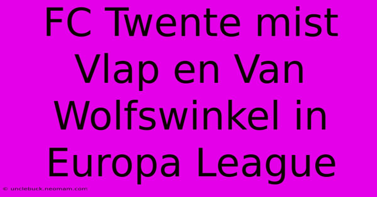 FC Twente Mist Vlap En Van Wolfswinkel In Europa League