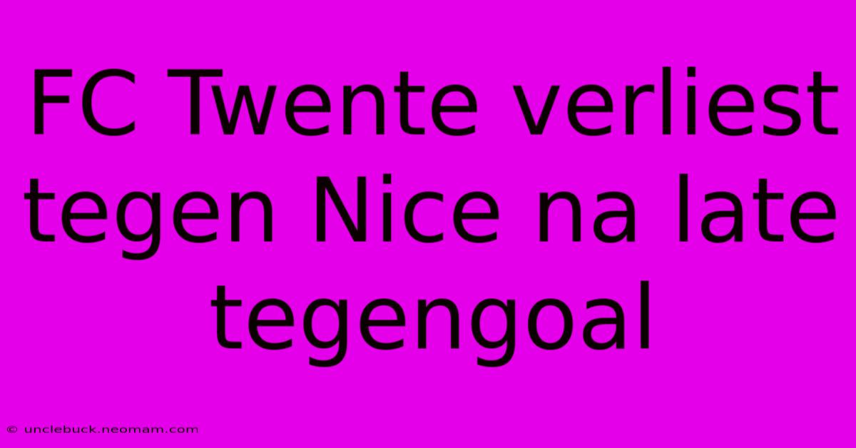 FC Twente Verliest Tegen Nice Na Late Tegengoal