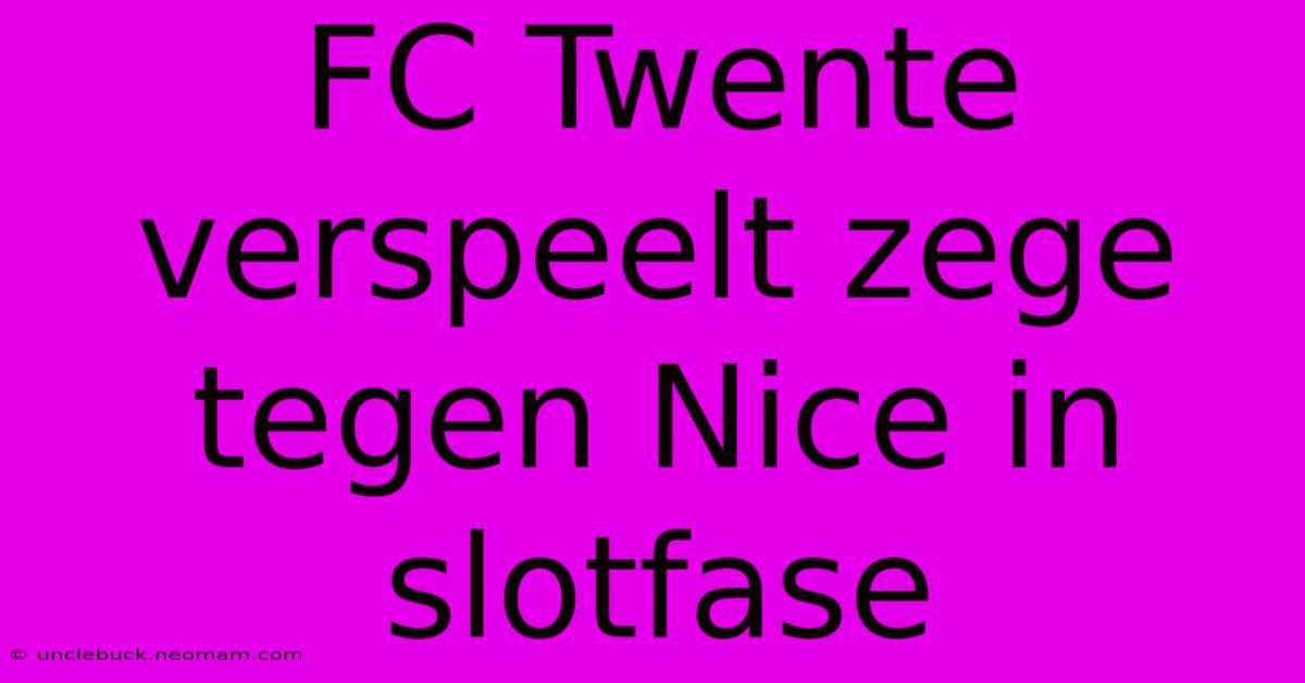 FC Twente Verspeelt Zege Tegen Nice In Slotfase