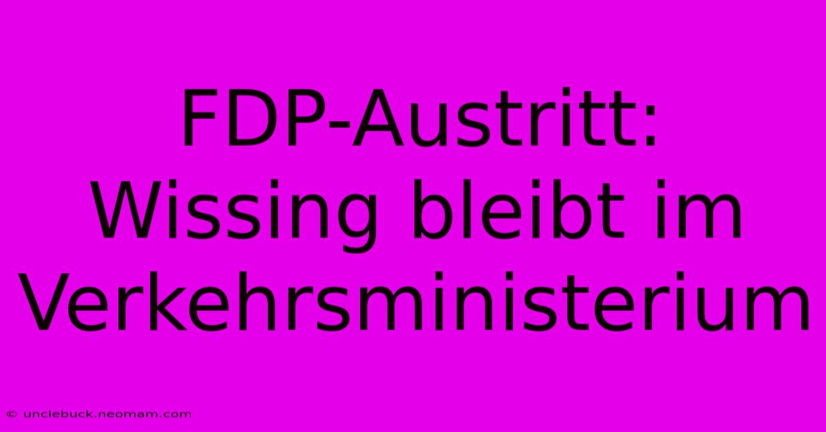 FDP-Austritt: Wissing Bleibt Im Verkehrsministerium 