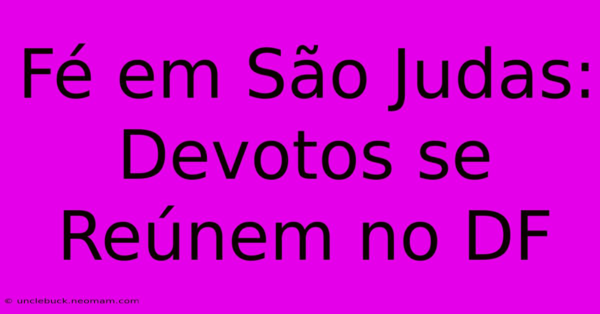 Fé Em São Judas: Devotos Se Reúnem No DF