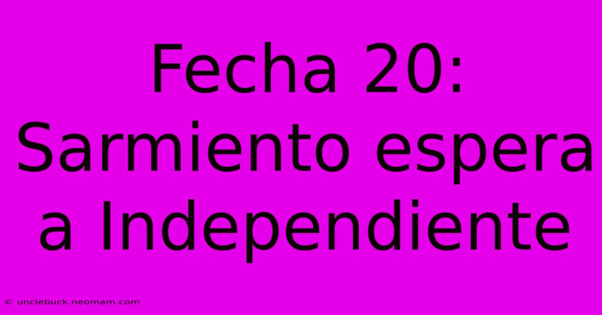 Fecha 20:  Sarmiento Espera A Independiente 