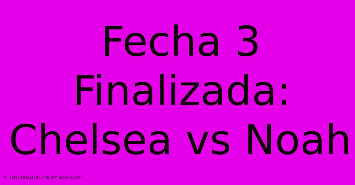 Fecha 3 Finalizada: Chelsea Vs Noah