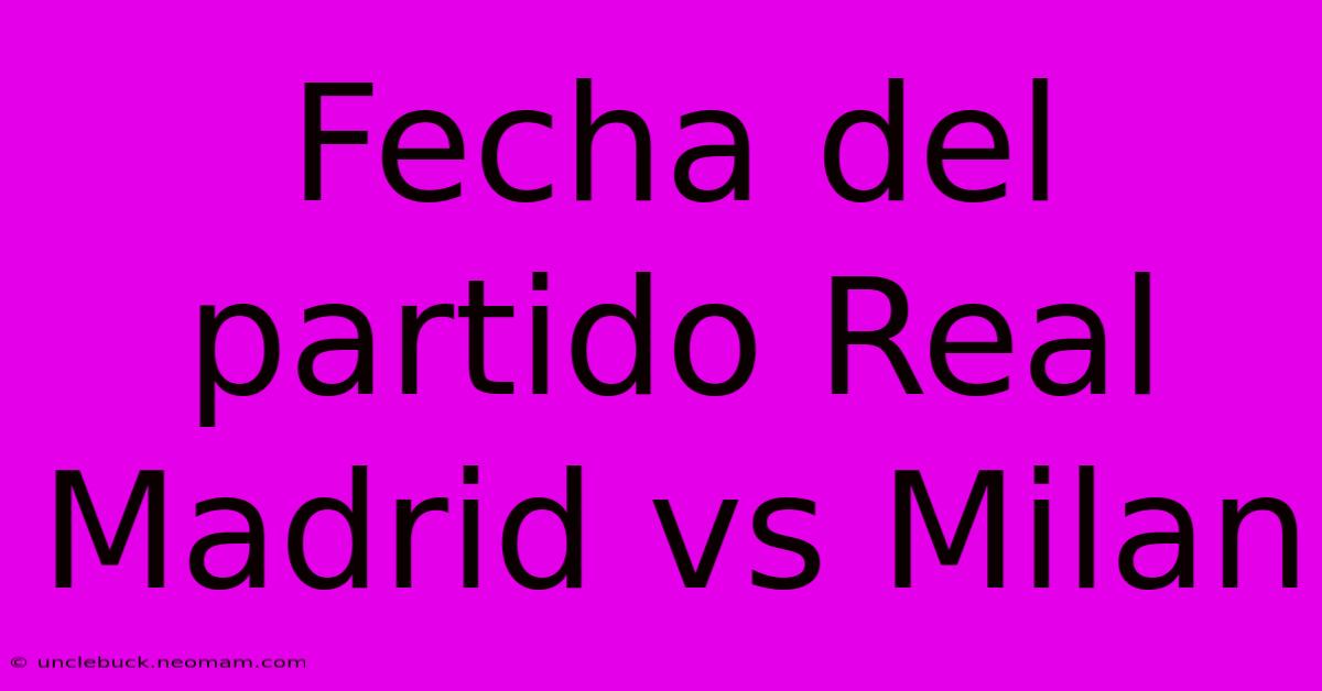 Fecha Del Partido Real Madrid Vs Milan