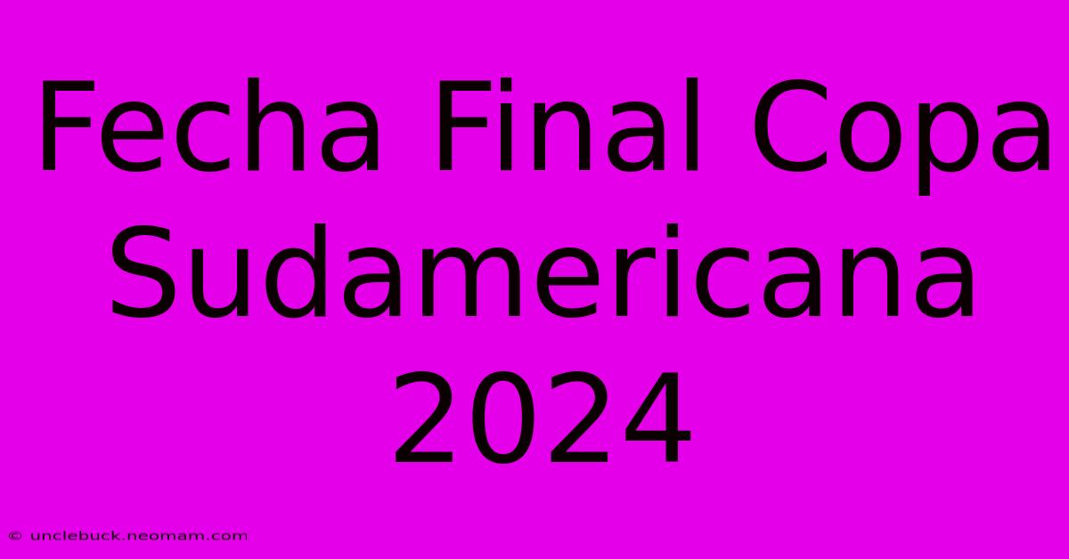 Fecha Final Copa Sudamericana 2024