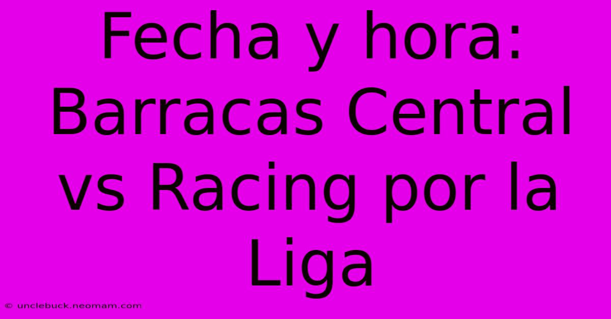 Fecha Y Hora: Barracas Central Vs Racing Por La Liga