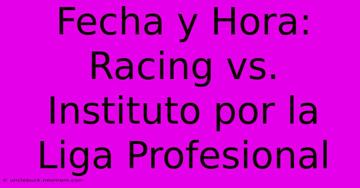 Fecha Y Hora: Racing Vs. Instituto Por La Liga Profesional 