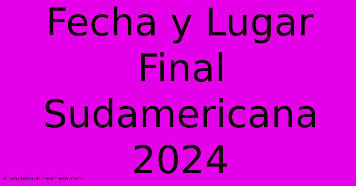 Fecha Y Lugar Final Sudamericana 2024