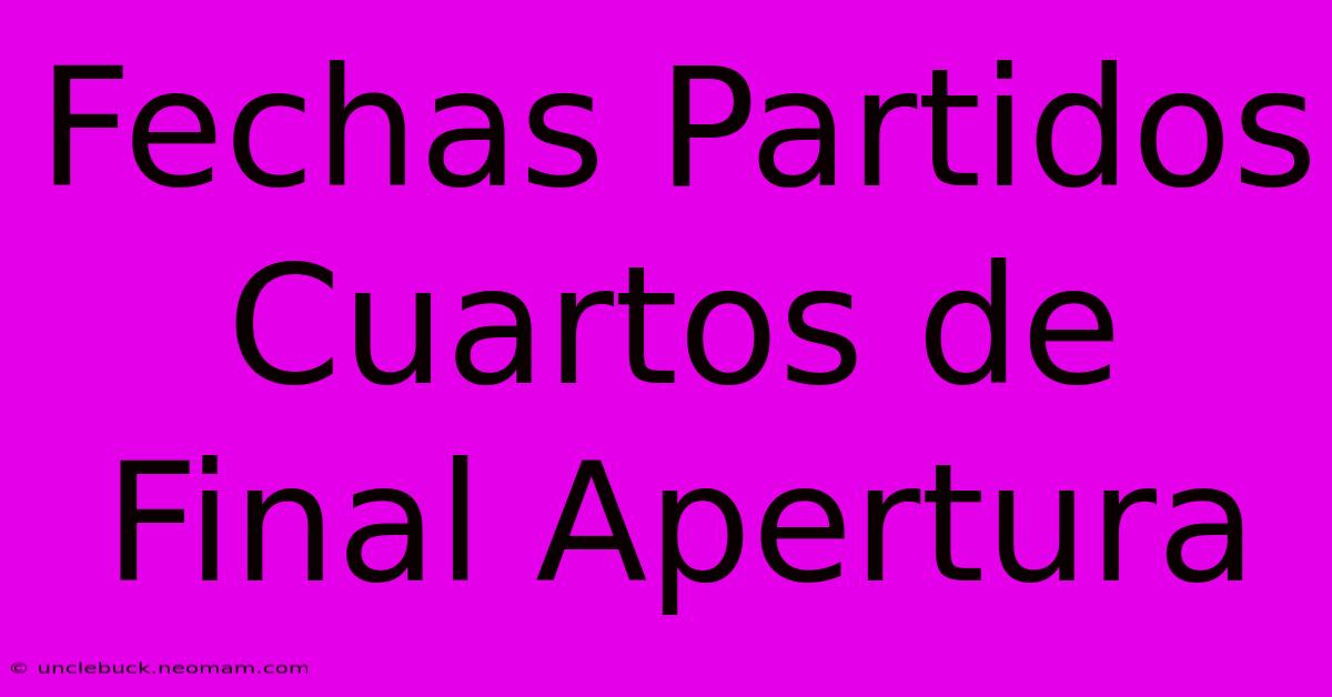 Fechas Partidos Cuartos De Final Apertura