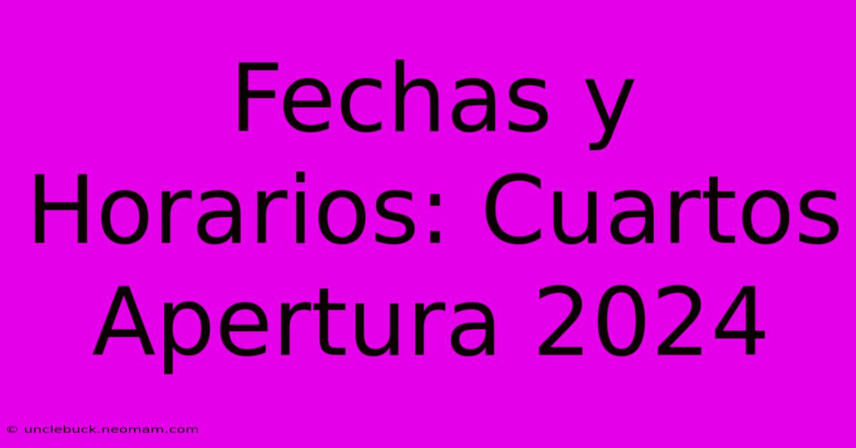 Fechas Y Horarios: Cuartos Apertura 2024