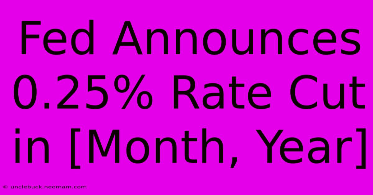 Fed Announces 0.25% Rate Cut In [Month, Year]