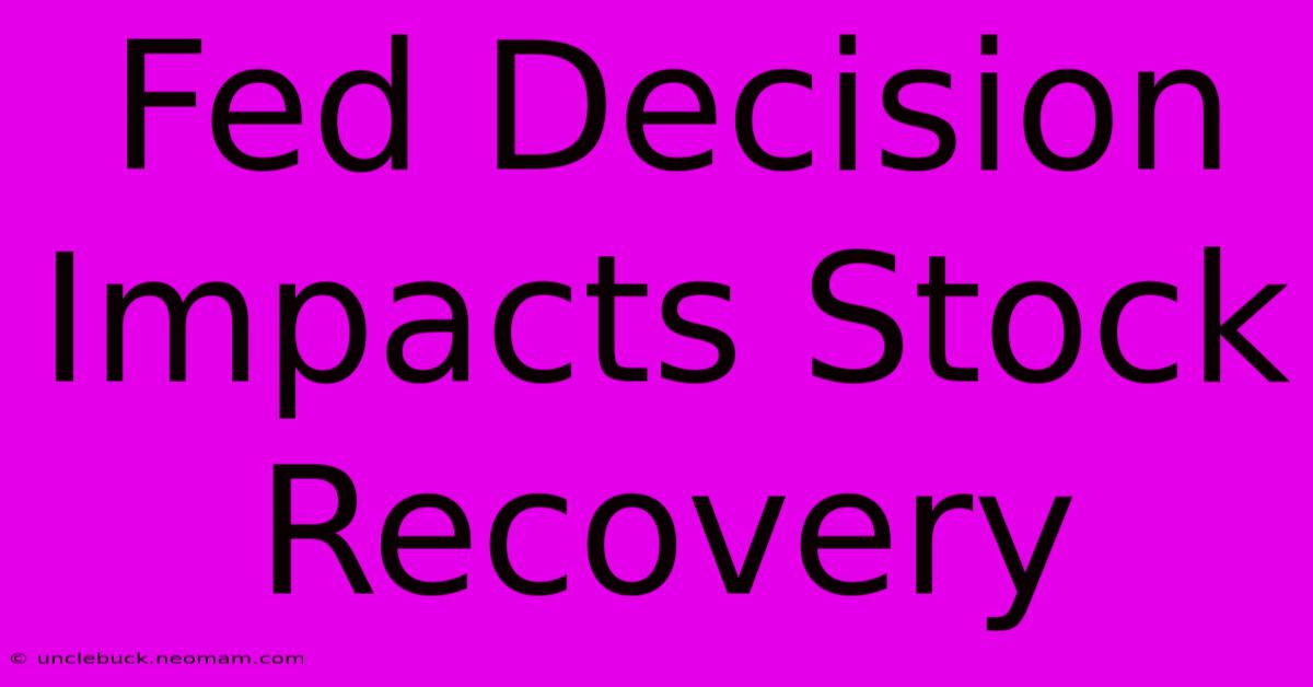 Fed Decision Impacts Stock Recovery