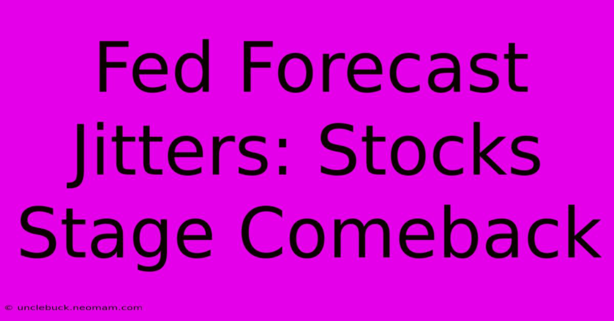 Fed Forecast Jitters: Stocks Stage Comeback