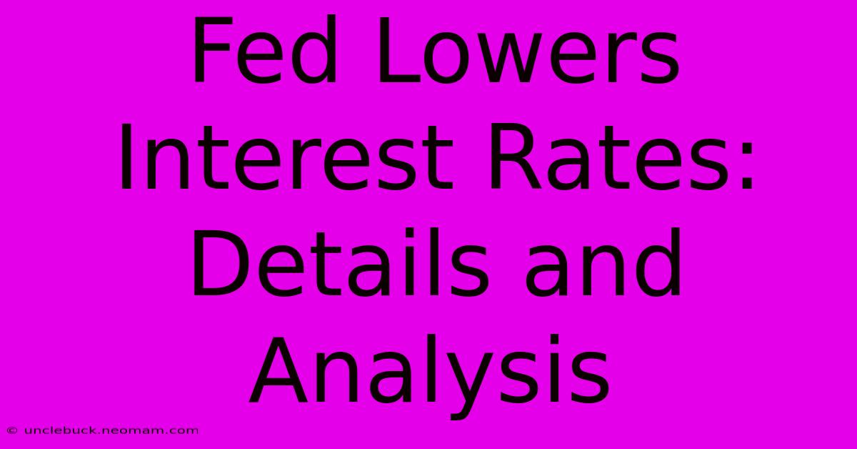 Fed Lowers Interest Rates: Details And Analysis