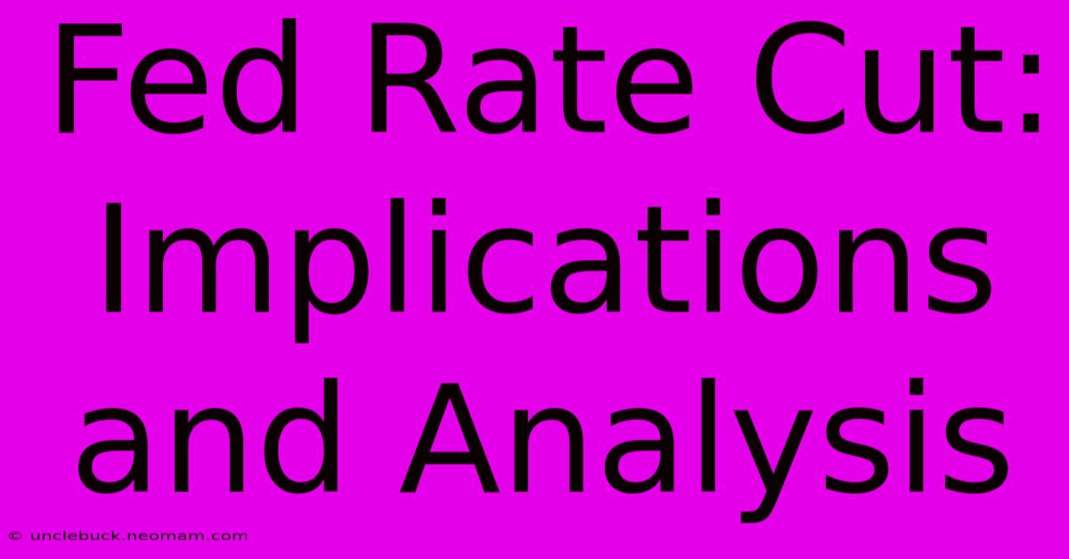 Fed Rate Cut: Implications And Analysis