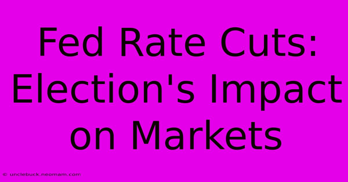 Fed Rate Cuts: Election's Impact On Markets