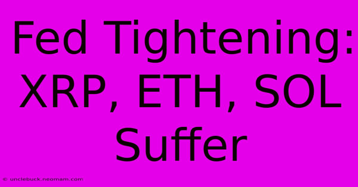 Fed Tightening: XRP, ETH, SOL Suffer