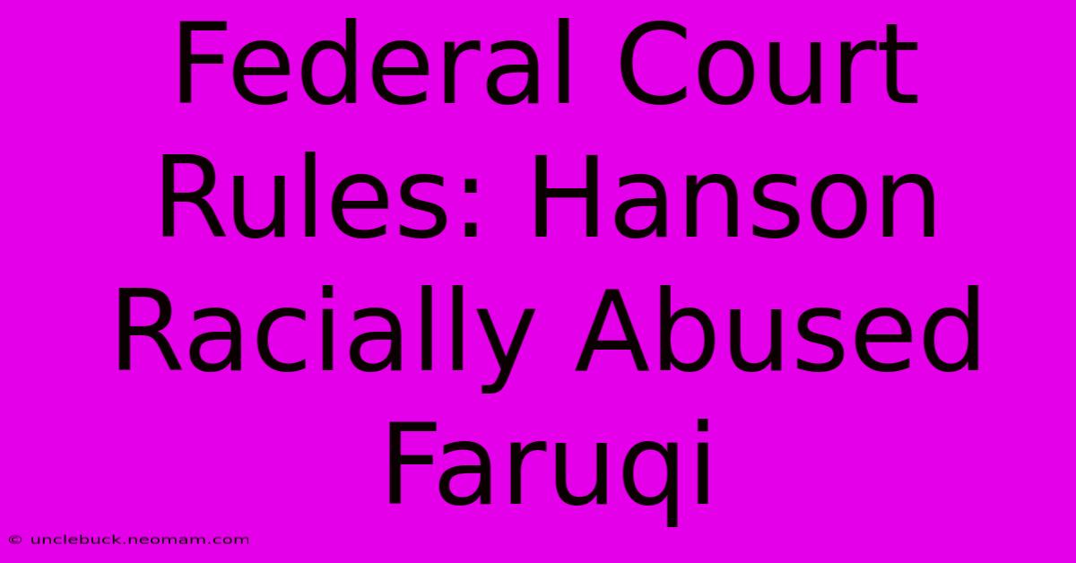 Federal Court Rules: Hanson Racially Abused Faruqi