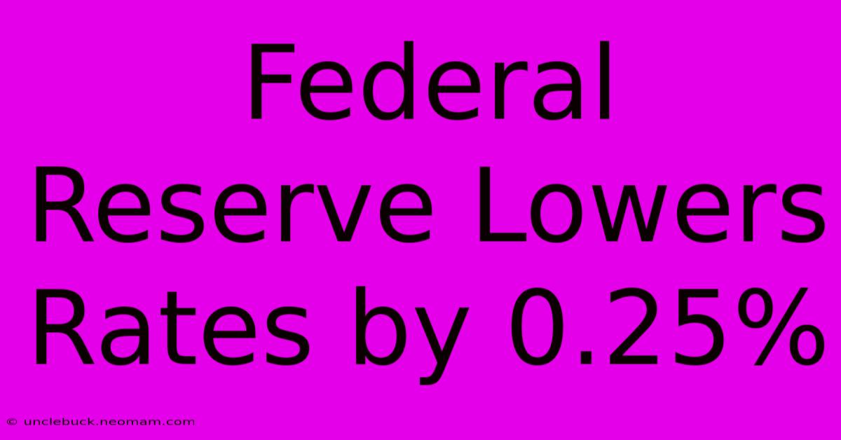 Federal Reserve Lowers Rates By 0.25%