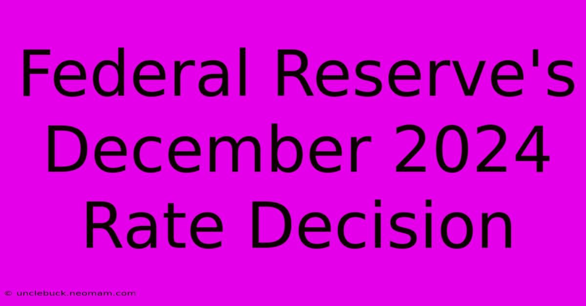 Federal Reserve's December 2024 Rate Decision