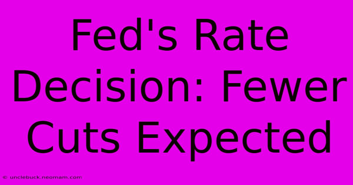 Fed's Rate Decision: Fewer Cuts Expected