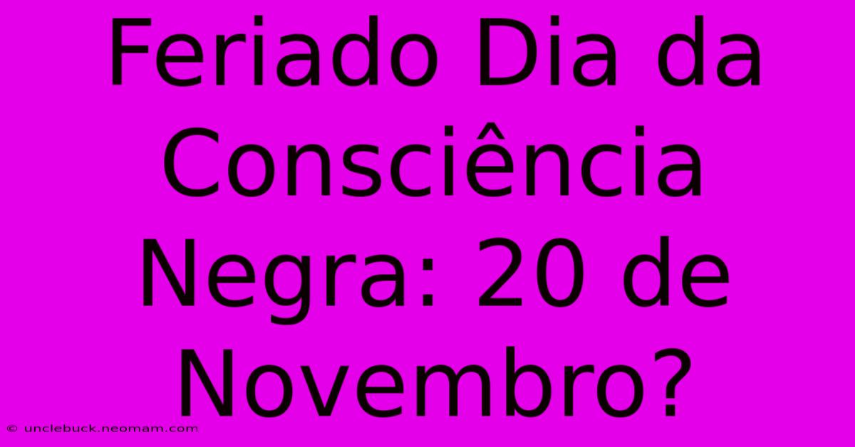 Feriado Dia Da Consciência Negra: 20 De Novembro?