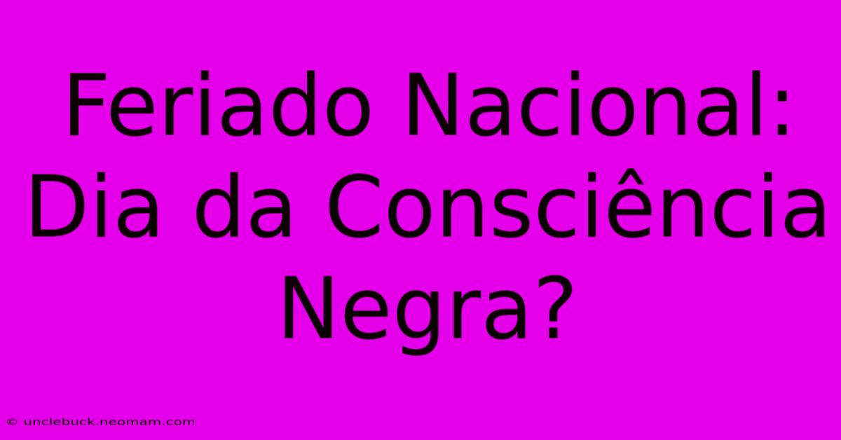 Feriado Nacional: Dia Da Consciência Negra? 