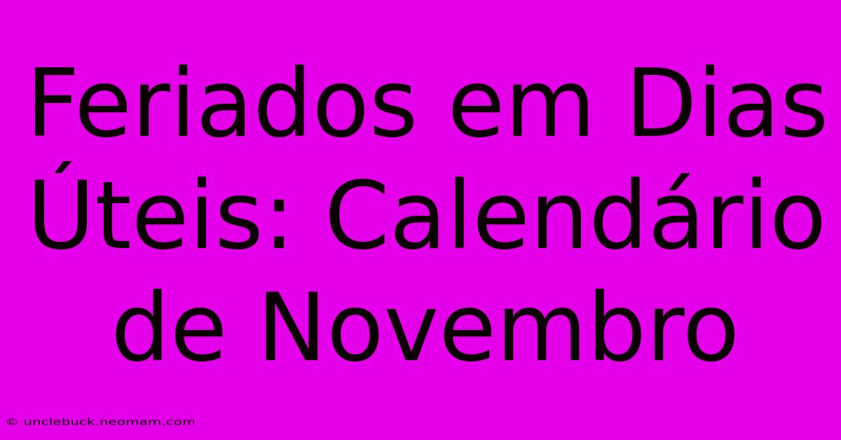 Feriados Em Dias Úteis: Calendário De Novembro