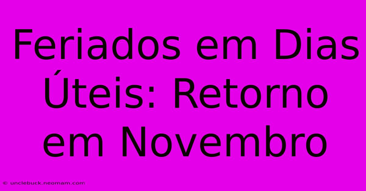 Feriados Em Dias Úteis: Retorno Em Novembro