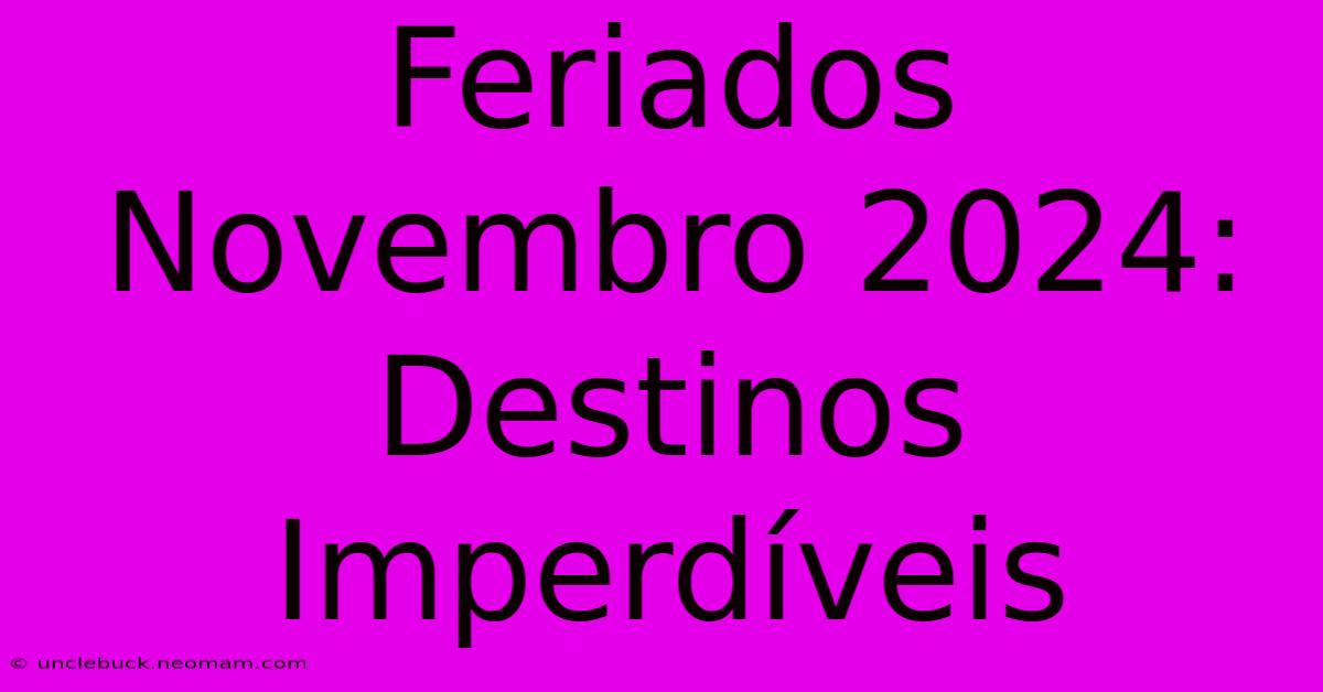 Feriados Novembro 2024: Destinos Imperdíveis