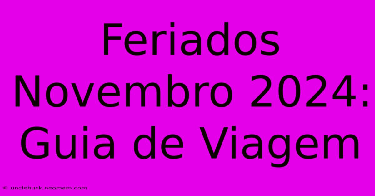 Feriados Novembro 2024: Guia De Viagem