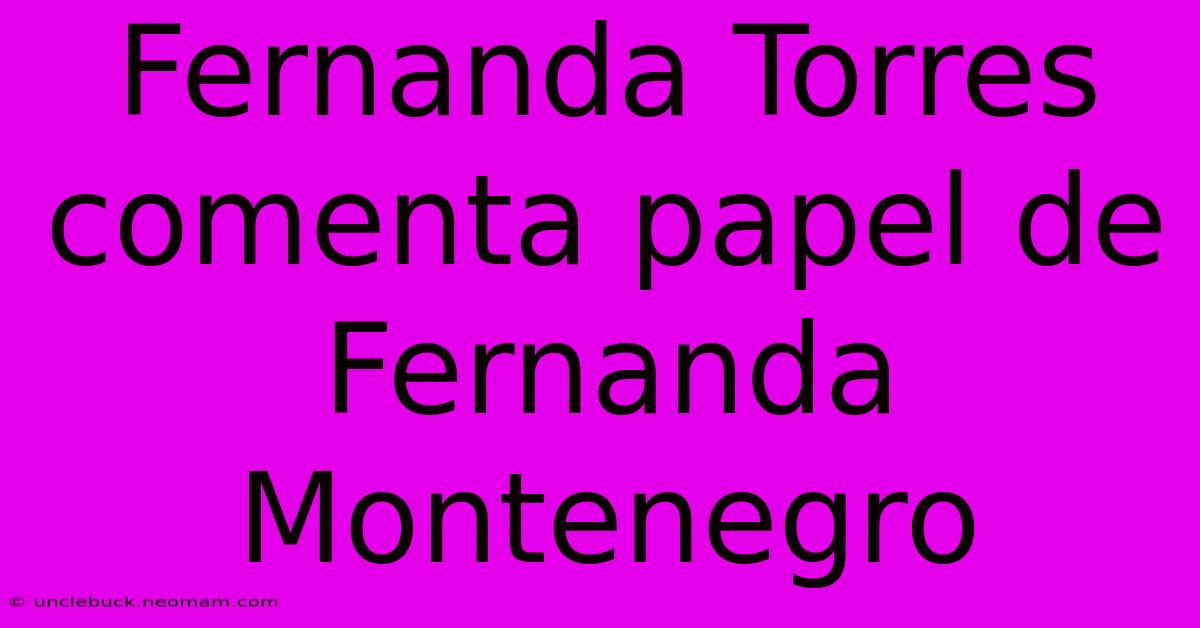 Fernanda Torres Comenta Papel De Fernanda Montenegro 