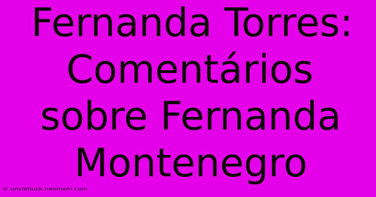 Fernanda Torres: Comentários Sobre Fernanda Montenegro